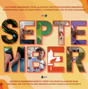 Colourful graphic spelling out "SEPTEMBER" with each letter filled by a themed photo (a wheelchair, hands, a green ribbon, a hearing aid, ASL hands, a Terry Fox runner, a Canadian flag maple leaf, a cane). Header text lists "Duchenne Awareness | Fetal Alcohol Spectrum Disorder Awareness, International Week of Deaf People | International Day of Sign Languages." Footer text lists "Arthritis Awareness Month | Terry Fox Month & Cancer Runs, National Day for Truth and Reconciliation | Muscular Dystrophy."